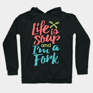 Life is Soup and I'm a Fork Hoodie